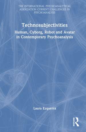 Technosubjectivities: Human, Cyborg, Robot and Avatar in Contemporary Psychoanalysis de Laura Ezquerra