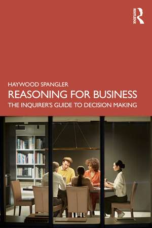 Reasoning for Business: The Inquirer’s Guide to Decision Making de Haywood Spangler