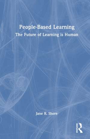 People-Based Learning: The Future of Learning is Human de Jane R. Shore
