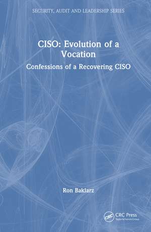 CISO: Evolution of a Vocation: Confessions of a Recovering CISO de Ron Baklarz