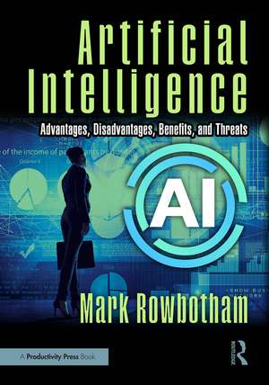 Artificial Intelligence: Advantages, Disadvantages, Benefits, and Threats de Mark Rowbotham