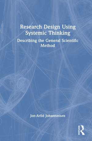 Research Design Using Systemic Thinking: Describing the General Scientific Method de Jon-Arild Johannessen