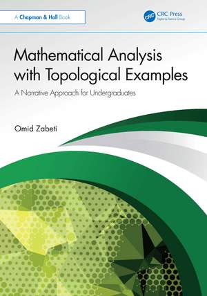 Mathematical Analysis with Topological Examples: A Narrative Approach for Undergraduates de Omid Zabeti