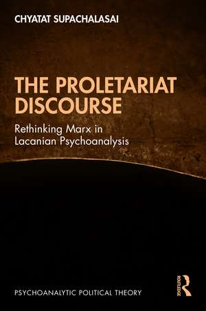 The Proletariat Discourse: Rethinking Marx in Lacanian Psychoanalysis de Chyatat Supachalasai