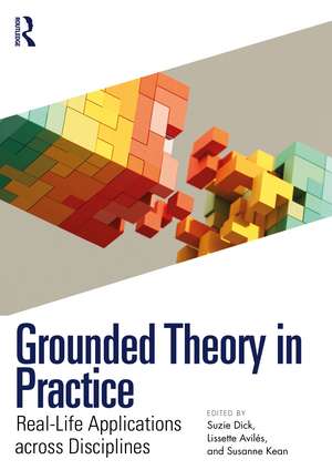 Grounded Theory in Practice: Real-Life Applications across Disciplines de Suzie Dick