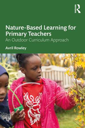 Nature-Based Learning for Primary Teachers: An Outdoor Curriculum Approach de Avril Rowley