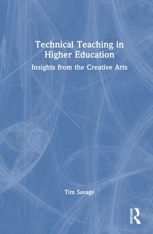 Technical Teaching in Higher Education: Insights from the Creative Arts de Tim Savage