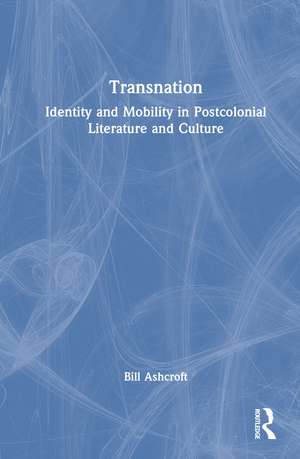 Transnation: Identity and Mobility in Postcolonial Literature and Culture de Bill Ashcroft