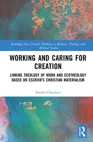Working and Caring for Creation: Linking Theology of Work and Ecotheology Based on Escrivá's Christian Materialism de Emilio Chuvieco