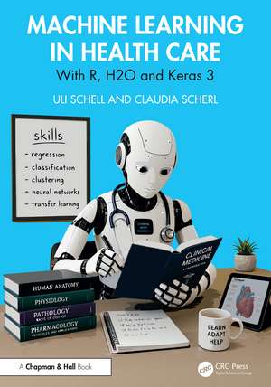 Machine Learning in Health Care: With R, H2O and Keras 3 de Uli Schell
