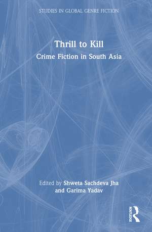 Thrill to Kill: Crime Fiction in South Asia de Shweta Sachdeva Jha