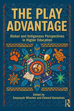 The Play Advantage: Global and Indigenous Perspectives in Higher Education de Sequoyah Wharton