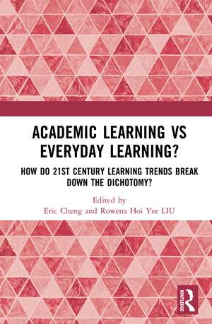 Academic Learning vs Everyday Learning?: How do 21st Century Learning Trends Break Down the Dichotomy? de Eric Chi Keung CHENG