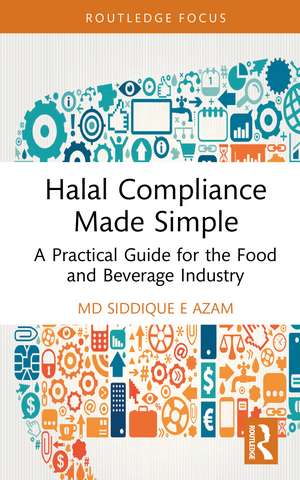 Halal Compliance Made Simple: A Practical Guide for the Food and Beverage Industry de Md Siddique E Azam