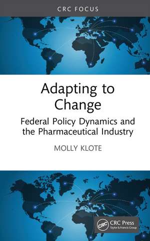 Adapting to Change: Federal Policy Dynamics and the Pharmaceutical Industry de Molly Klote