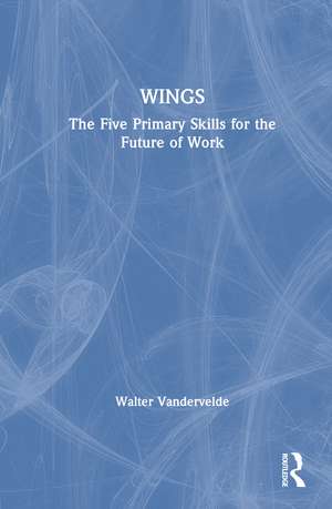 WINGS: The Five Primary Skills for the Future of Work de Walter E.G. Vandervelde