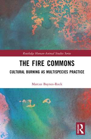 The Fire Commons: Cultural Burning as Multispecies Practice de Marcus Baynes-Rock