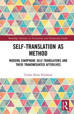 Self-Translation as Method: Modern Sinophone Self-Translators and their Transmediated Afterlives de Ursula Deser Friedman