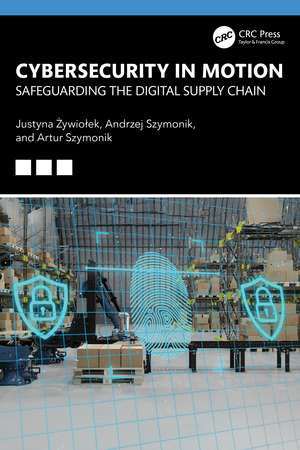Cybersecurity in Motion: Safeguarding the Digital Supply Chain de Justyna Żywiołek
