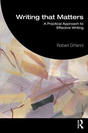 Writing that Matters: Practical Approaches to Effective Writing de Robert DiYanni