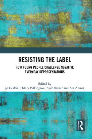 Resisting the Label: How Young People Challenge Negative Everyday Representations de Jo Deakin