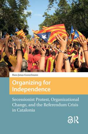 Organizing for Independence: Secessionist Protest, Organizational Change, and the Referendum Crisis in Catalonia de Hans Jonas Gunzelmann