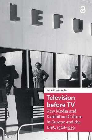 Television before TV: New Media and Exhibition Culture in Europe and the USA, 1928-1939 de Anne-Katrin Weber