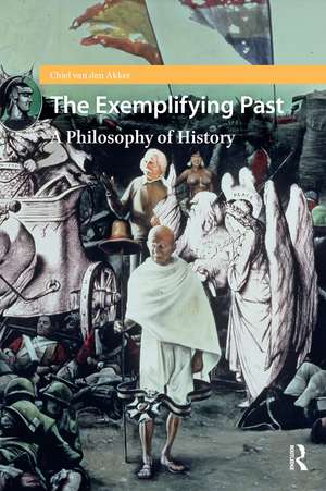 The Exemplifying Past: A Philosophy of History de Chiel van den Akker