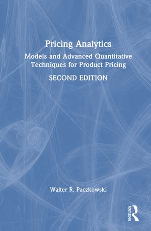 Pricing Analytics: Models and Advanced Quantitative Techniques for Product Pricing de Walter R. Paczkowski