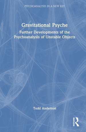 Gravitational Psyche: Further Developments of the Psychoanalysis of Unstable Objects de Todd Anderson