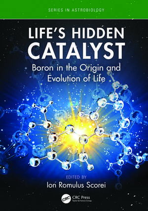 Life's Hidden Catalyst: Boron in the Origin and Evolution of Life de Ion Romulus Scorei