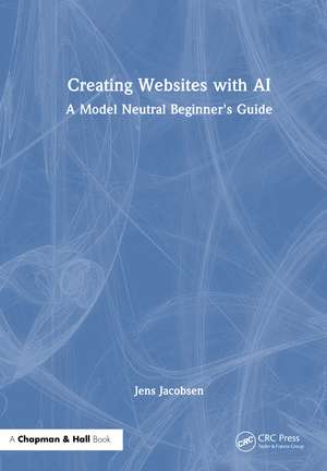 Creating Websites with AI: A Model Neutral Beginner's Guide de Jens Jacobsen