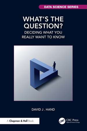 What's the Question?: Deciding What You Really Want to Know de David J. Hand