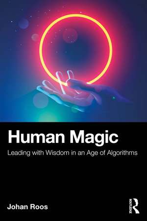 Human Magic: Leading with Wisdom in an Age of Algorithms de Johan Roos