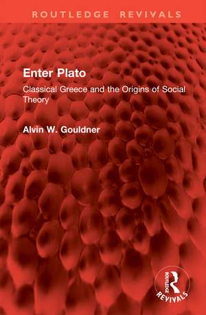 Enter Plato: Classical Greece and the Origins of Social Theory de Alvin W. Gouldner