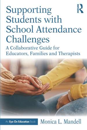 Supporting Students with School Attendance Challenges: A Collaborative Guide for Educators, Families and Therapists de Monica L. Mandell