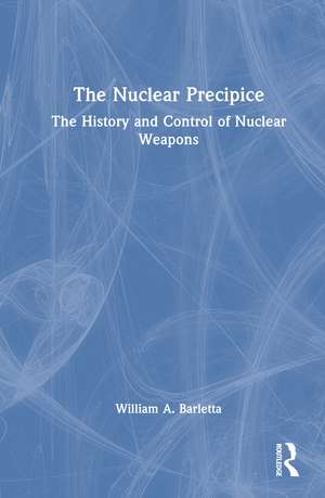 The Nuclear Precipice: The History and Control of Nuclear Weapons de William A. Barletta