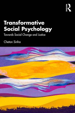 Transformative Social Psychology: Towards Social Change and Justice de Chetan Sinha