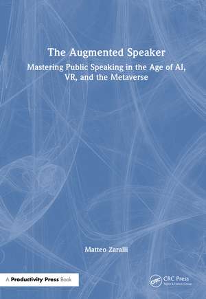 The Augmented Speaker: Mastering Public Speaking in the Age of AI, VR, and the Metaverse de Matteo Zaralli