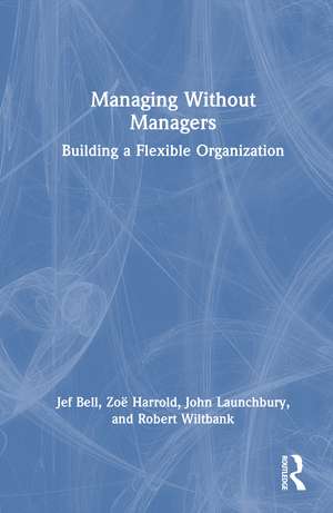 Managing Without Managers: Building a Flexible Organization de Jef Bell