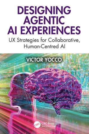 Designing Agentic AI Experiences: UX Strategies for Collaborative, Human-Centered AI de Victor Yocco