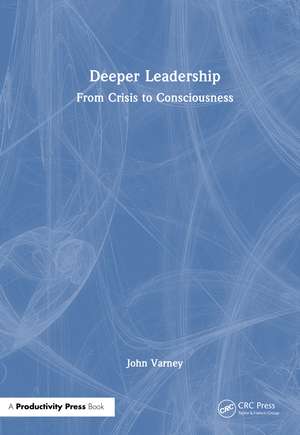 Deeper Leadership: From Crisis to Consciousness de John Varney