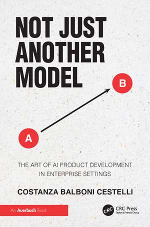 Not Just Another Model: The Art of AI Product Development in Enterprise Settings de Costanza Balboni Cestelli