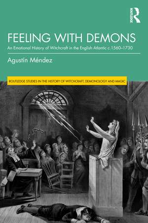 Feeling with Demons: An Emotional History of Witchcraft in the English Atlantic c. 1560–1730 de Agustín Méndez
