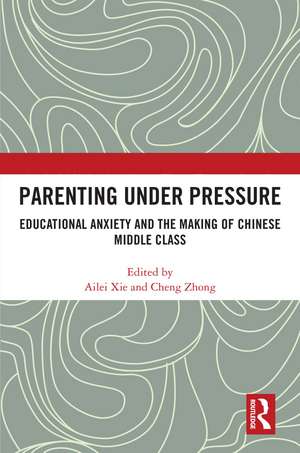 Parenting under Pressure: Educational Anxiety and the Making of Chinese Middle Class de Ailei Xie