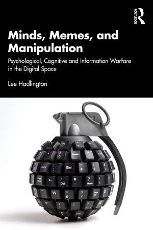Minds, Memes, and Manipulation: Psychological, Cognitive and Information Warfare in the Digital Space de Lee Hadlington