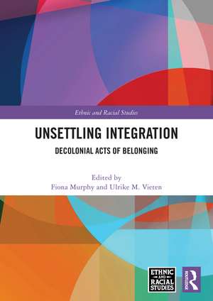 Unsettling Integration: Decolonial Acts of Belonging de Fiona Murphy