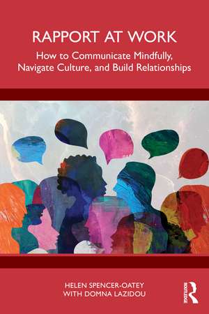 Rapport at Work: How to Communicate Mindfully, Navigate Culture, and Build Relationships de Helen Spencer-Oatey