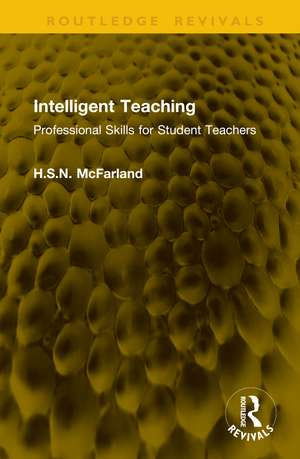 Intelligent Teaching: Professional Skills for Student Teachers de H.S.N. McFarland