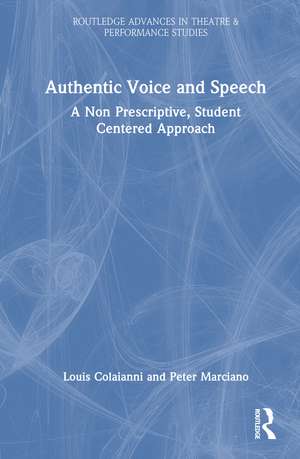 Authentic Voice and Speech: A Non Prescriptive, Student Centered Approach de Louis Colaianni